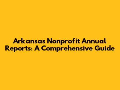 Arkansas Nonprofit Annual Reports: A Comprehensive Guide