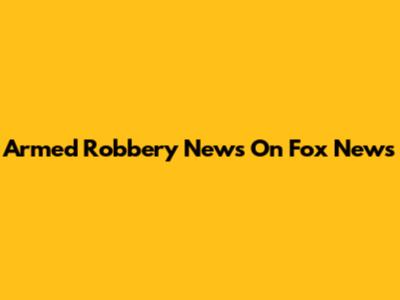Armed Robbery News On Fox News