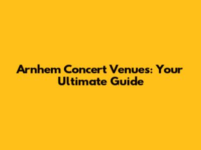 Arnhem Concert Venues: Your Ultimate Guide