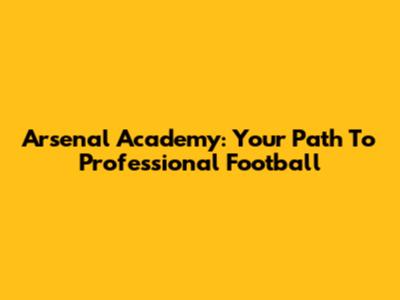 Arsenal Academy: Your Path To Professional Football