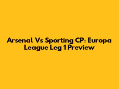 Arsenal Vs Sporting CP: Europa League Leg 1 Preview