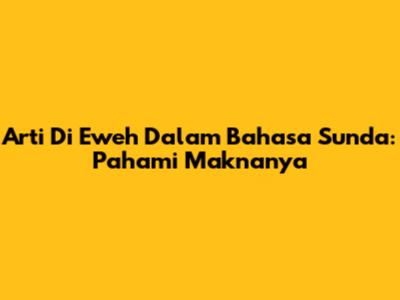 Arti "Di Eweh" Dalam Bahasa Sunda: Pahami Maknanya