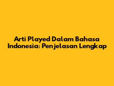 Arti "Played" Dalam Bahasa Indonesia: Penjelasan Lengkap