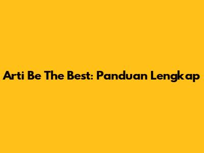 Arti 'Be The Best': Panduan Lengkap