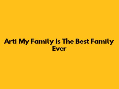 Arti 'My Family Is The Best Family Ever'