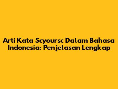 Arti Kata 'Scyoursc' Dalam Bahasa Indonesia: Penjelasan Lengkap