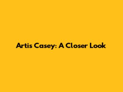 Artis Casey: A Closer Look