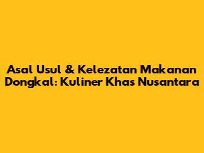 Asal Usul & Kelezatan Makanan Dongkal: Kuliner Khas Nusantara
