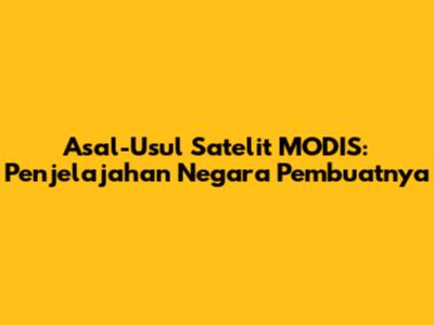 Asal-Usul Satelit MODIS: Penjelajahan Negara Pembuatnya