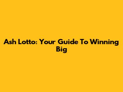 Ash Lotto: Your Guide To Winning Big