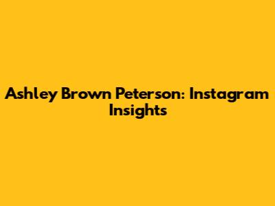 Ashley Brown Peterson: Instagram Insights