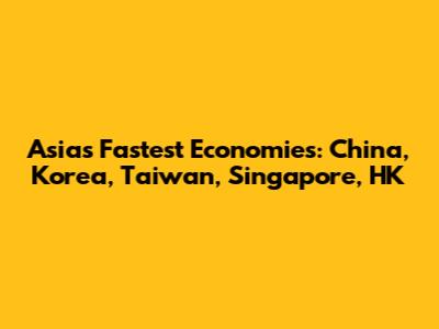 Asia's Fastest Economies: China, Korea, Taiwan, Singapore, HK