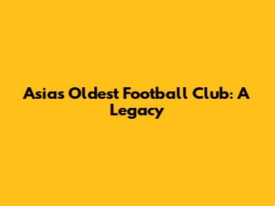 Asia's Oldest Football Club: A Legacy