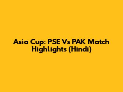 Asia Cup: PSE Vs PAK Match Highlights (Hindi)
