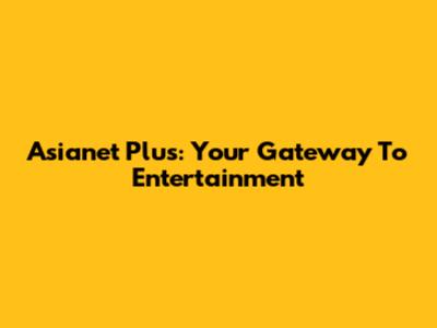 Asianet Plus: Your Gateway To Entertainment