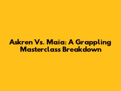 Askren Vs. Maia: A Grappling Masterclass Breakdown