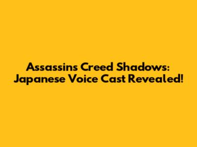 Assassin's Creed Shadows: Japanese Voice Cast Revealed!