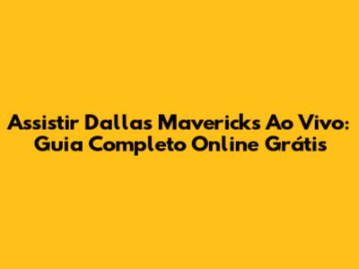 Assistir Dallas Mavericks Ao Vivo: Guia Completo Online Grátis