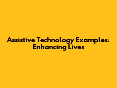 Assistive Technology Examples: Enhancing Lives