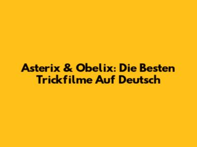 Asterix & Obelix: Die Besten Trickfilme Auf Deutsch