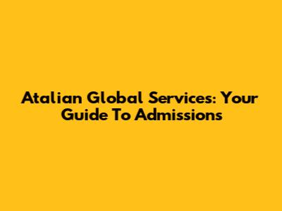 Atalian Global Services: Your Guide To Admissions