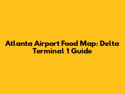 Atlanta Airport Food Map: Delta Terminal 1 Guide