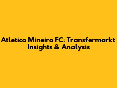Atletico Mineiro FC: Transfermarkt Insights & Analysis