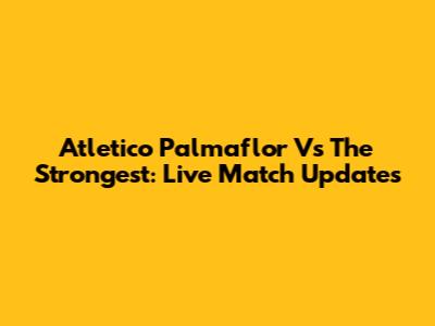 Atletico Palmaflor Vs The Strongest: Live Match Updates