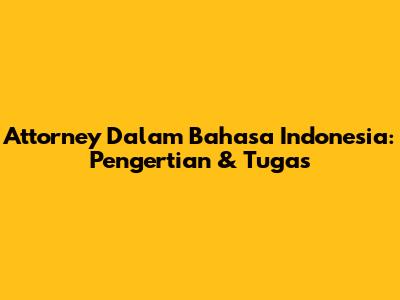 Attorney Dalam Bahasa Indonesia: Pengertian & Tugas
