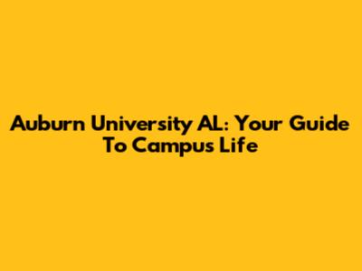 Auburn University AL: Your Guide To Campus Life