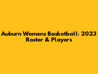 Auburn Women's Basketball: 2023 Roster & Players