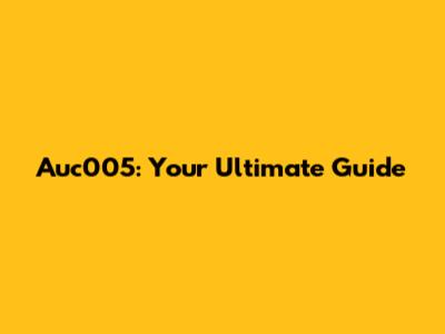 Auc005: Your Ultimate Guide
