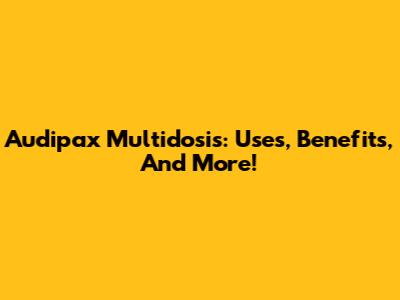 Audipax Multidosis: Uses, Benefits, And More!