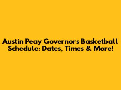 Austin Peay Governors Basketball Schedule: Dates, Times & More!