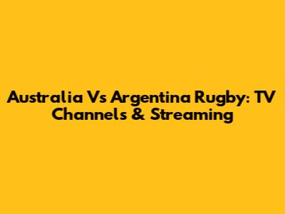 Australia Vs Argentina Rugby: TV Channels & Streaming