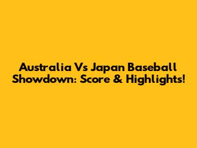 Australia Vs Japan Baseball Showdown: Score & Highlights!
