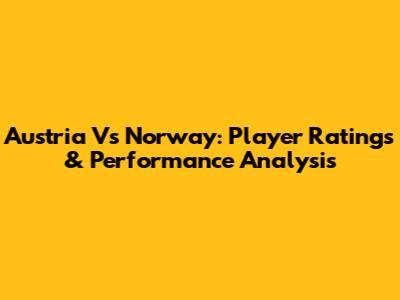 Austria Vs Norway: Player Ratings & Performance Analysis