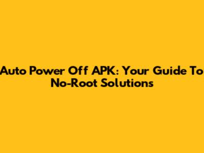 Auto Power Off APK: Your Guide To No-Root Solutions