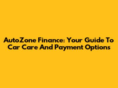 AutoZone Finance: Your Guide To Car Care And Payment Options