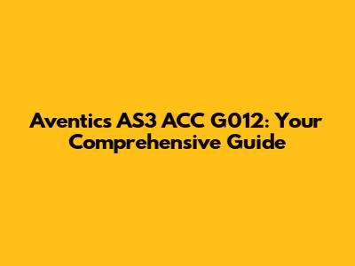 Aventics AS3 ACC G012: Your Comprehensive Guide