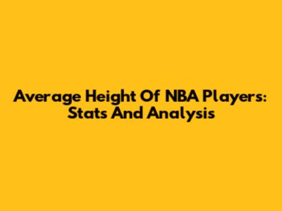 Average Height Of NBA Players: Stats And Analysis
