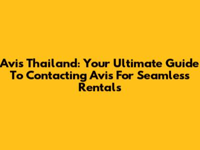 Avis Thailand: Your Ultimate Guide To Contacting Avis For Seamless Rentals