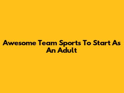 Awesome Team Sports To Start As An Adult