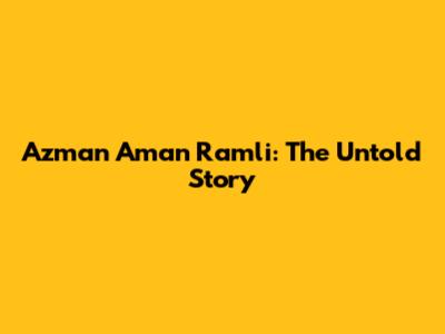 Azman Aman Ramli: The Untold Story