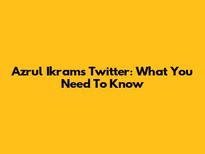 Azrul Ikram's Twitter: What You Need To Know