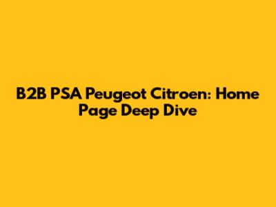 B2B PSA Peugeot Citroen: Home Page Deep Dive