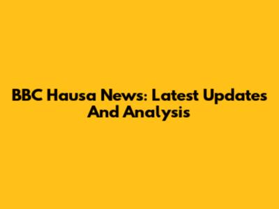 BBC Hausa News: Latest Updates And Analysis