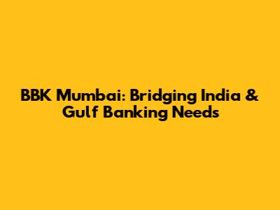 BBK Mumbai: Bridging India & Gulf Banking Needs