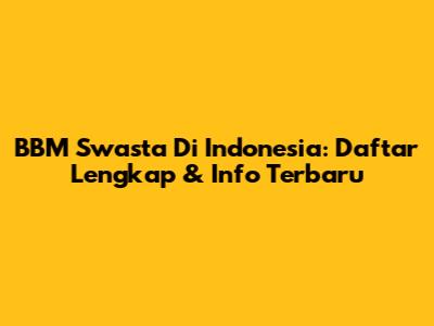 BBM Swasta Di Indonesia: Daftar Lengkap & Info Terbaru
