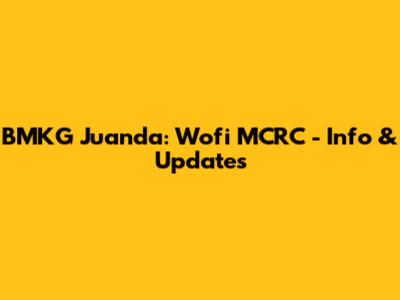 BMKG Juanda: Wofi MCRC - Info & Updates